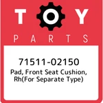 71511-02150 Toyota Pad, Front Seat Cushion, Rh(for Separate Type) 7151102150, Ne. Fixed Price $339.29.